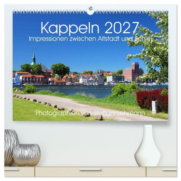 Kappeln 2027. Impressionen zwischen Altstadt und Schlei (hochwertiger Premium Wandkalender 2027 DIN A2 quer) Kunstdruck in Hochglanz
