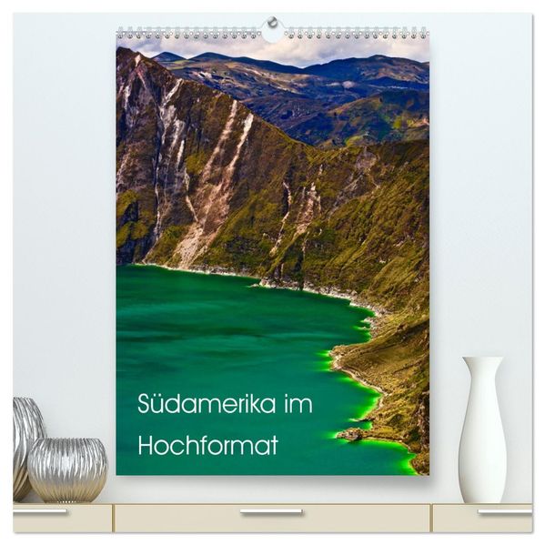 Südamerika im Hochformat (hochwertiger Premium Wandkalender 2027 DIN A2 hoch) Kunstdruck in Hochglanz