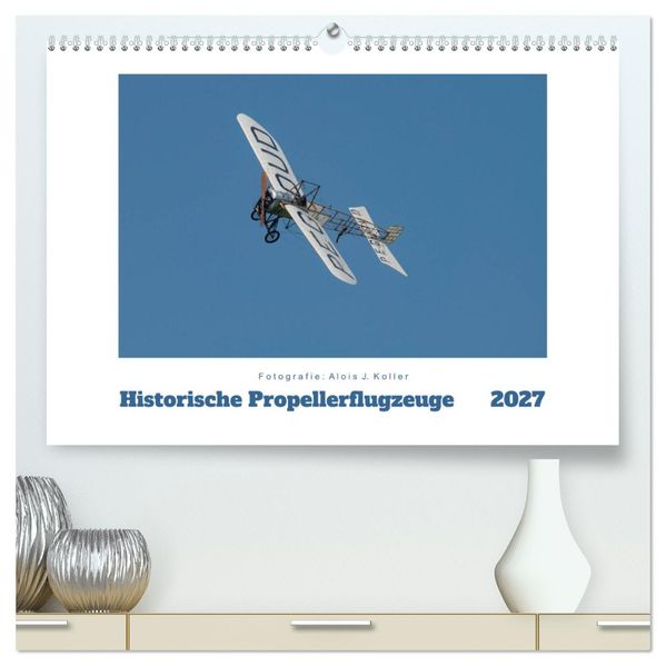 Historische Propellerflugzeuge (hochwertiger Premium Wandkalender 2027 DIN A2 quer) Kunstdruck in Hochglanz