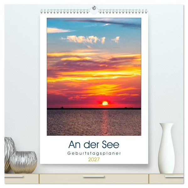 An der See Geburtstagsplaner (hochwertiger Premium Wandkalender 2027 DIN A2 hoch) Kunstdruck in Hochglanz