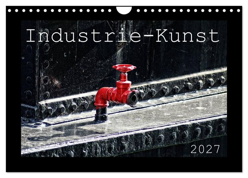 Industrie-Kunst 2027 (Wandkalender 2027 DIN A4 quer) CALVENDO Monatskalender