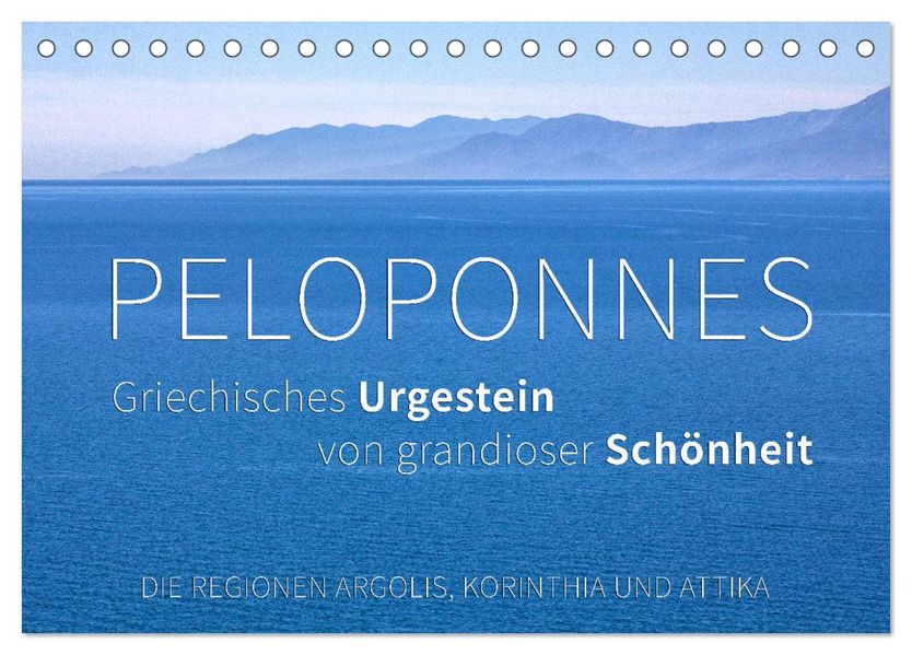 Peloponnes Griechisches Urgestein von grandioser Schönheit. Die Regionen Argolis Korinthia und Attika (Tischkalender 2027 DIN A5 quer) CALVENDO Monatskalender