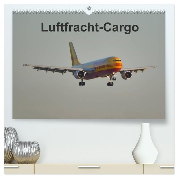 Luftfracht-Cargo (hochwertiger Premium Wandkalender 2027 DIN A2 quer) Kunstdruck in Hochglanz