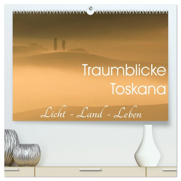 Traumblicke Toskana - Licht Land Leben (hochwertiger Premium Wandkalender 2027 DIN A2 quer) Kunstdruck in Hochglanz