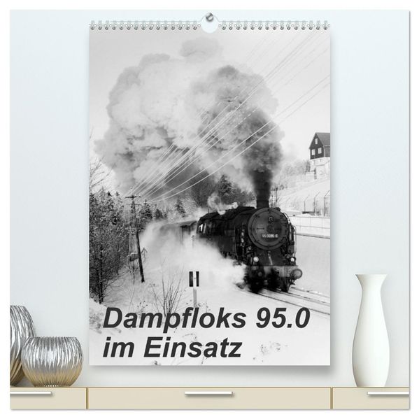Dampfloks 95.0 im Einsatz (hochwertiger Premium Wandkalender 2027 DIN A2 hoch) Kunstdruck in Hochglanz