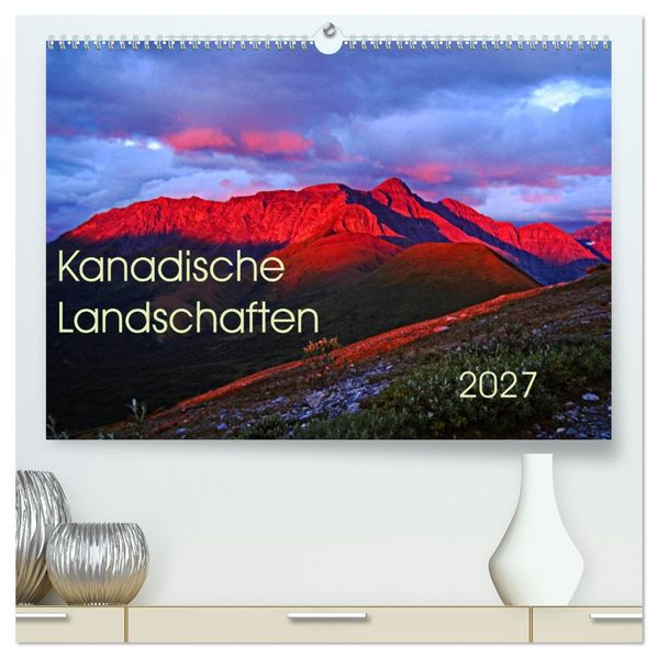 Kanadische Landschaften 2027 (hochwertiger Premium Wandkalender 2027 DIN A2 quer) Kunstdruck in Hochglanz