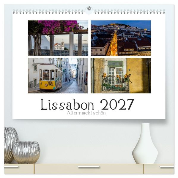 Lissabon - Alter macht schön (hochwertiger Premium Wandkalender 2027 DIN A2 quer) Kunstdruck in Hochglanz