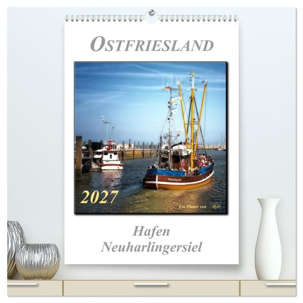Ostfriesland - Hafen Neuharlingersiel (hochwertiger Premium Wandkalender 2027 DIN A2 hoch) Kunstdruck in Hochglanz