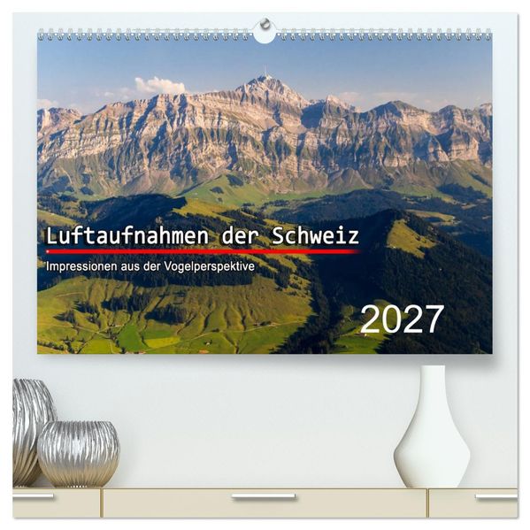 Luftaufnahmen der Schweiz (hochwertiger Premium Wandkalender 2027 DIN A2 quer) Kunstdruck in Hochglanz