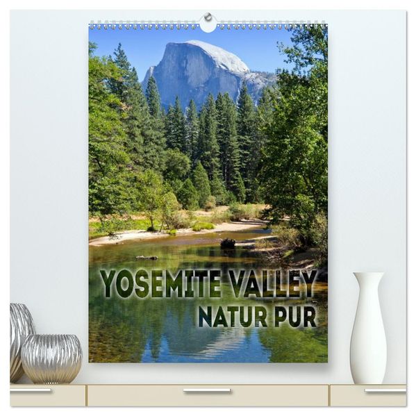 YOSEMITE VALLEY Natur Pur (hochwertiger Premium Wandkalender 2027 DIN A2 hoch) Kunstdruck in Hochglanz