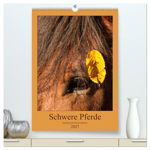 Schwere Pferde - Faszinierende Herzensbrecher (hochwertiger Premium Wandkalender 2027 DIN A2 hoch) Kunstdruck in Hochglanz