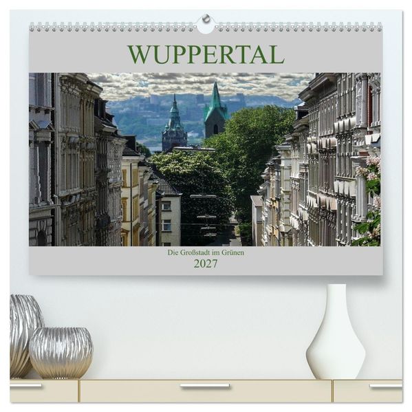 Wuppertal - Die Großstadt im Grünen (hochwertiger Premium Wandkalender 2027 DIN A2 quer) Kunstdruck in Hochglanz