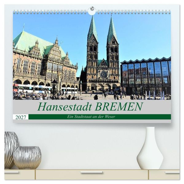 Hansestadt Bremen - Ein Stadtstaat an der Weser (hochwertiger Premium Wandkalender 2027 DIN A2 quer) Kunstdruck in Hochglanz