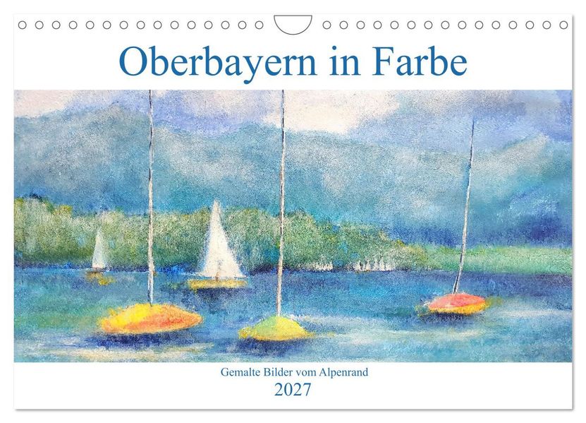 Oberbayern in Farbe - Gemalte Bilder vom Alpenrand (Wandkalender 2027 DIN A4 quer) CALVENDO Monatskalender