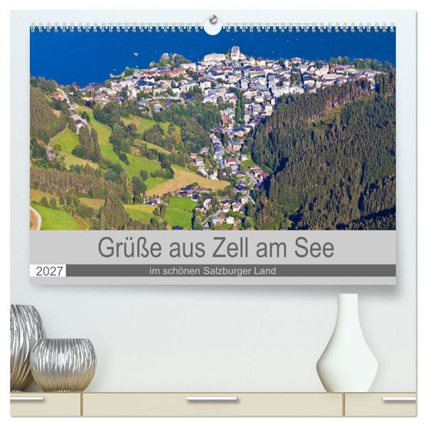 Grüße aus Zell am See (hochwertiger Premium Wandkalender 2027 DIN A2 quer) Kunstdruck in Hochglanz