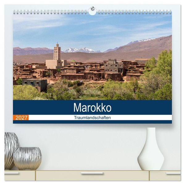 Marokko Traumlandschaften (hochwertiger Premium Wandkalender 2027 DIN A2 quer) Kunstdruck in Hochglanz