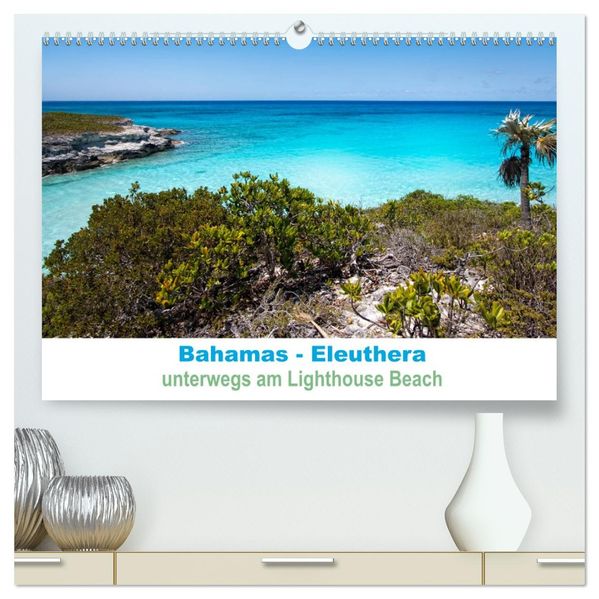 Bahamas-Eleuthera unterwegs am Lighthouse Beach (hochwertiger Premium Wandkalender 2027 DIN A2 quer) Kunstdruck in Hochglanz