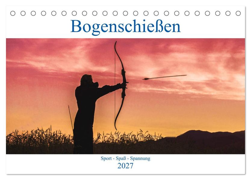 Bogenschießen. Sport - Spaß - Spannung (Tischkalender 2027 DIN A5 quer) CALVENDO Monatskalender