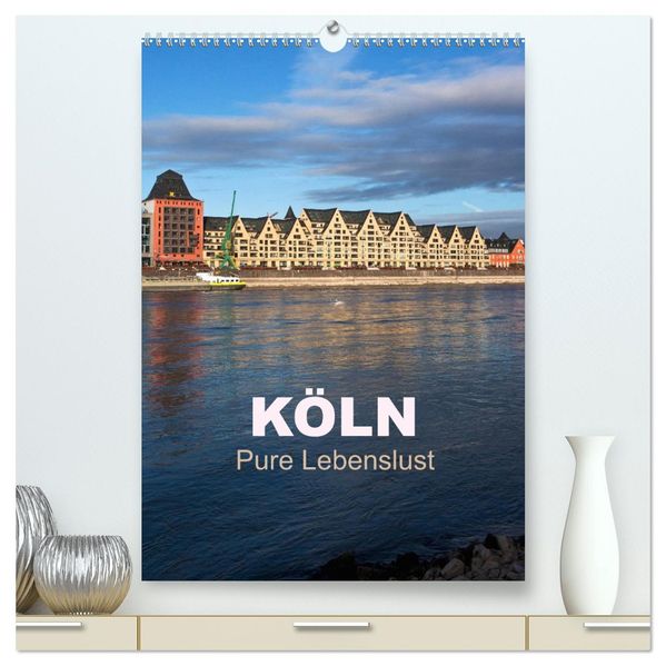 KÖLN - Pure Lebenslust (hochwertiger Premium Wandkalender 2027 DIN A2 hoch) Kunstdruck in Hochglanz