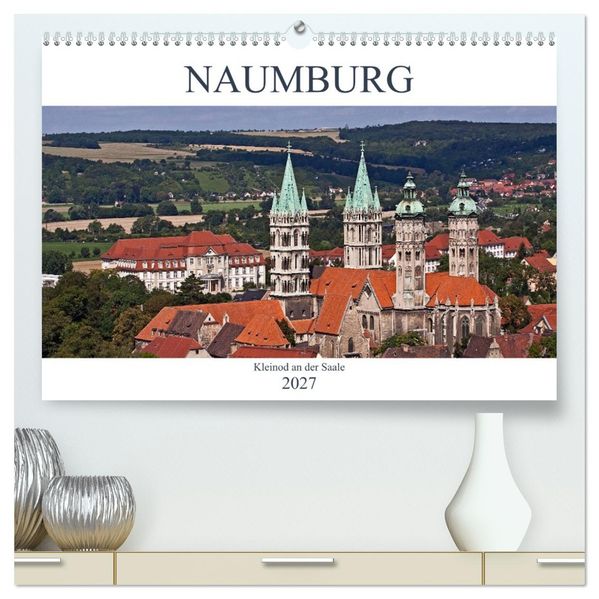 Naumburg - Kleinod an der Saale (hochwertiger Premium Wandkalender 2027 DIN A2 quer) Kunstdruck in Hochglanz