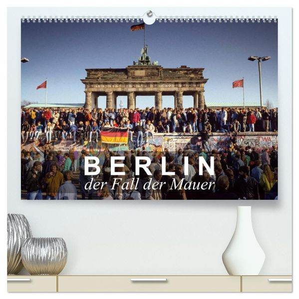 Berlin - der Fall der Mauer (hochwertiger Premium Wandkalender 2027 DIN A2 quer) Kunstdruck in Hochglanz