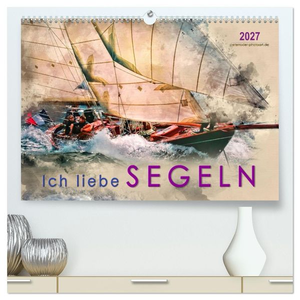 Ich liebe Segeln (hochwertiger Premium Wandkalender 2027 DIN A2 quer) Kunstdruck in Hochglanz