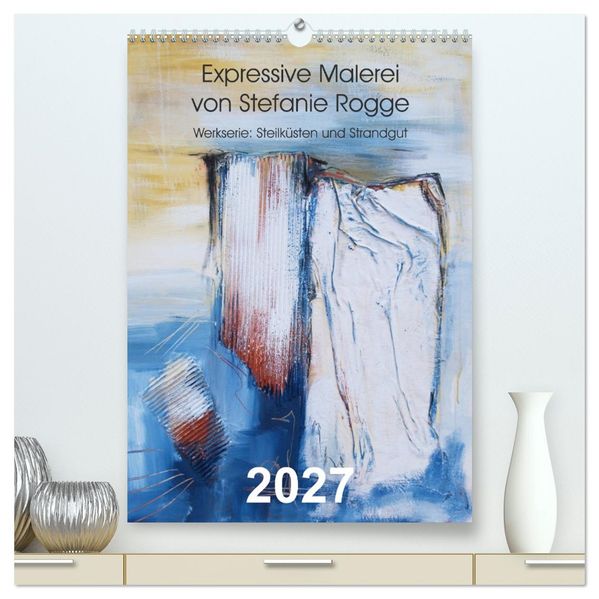 Expressive Malerei von Stefanie Rogge (hochwertiger Premium Wandkalender 2027 DIN A2 hoch) Kunstdruck in Hochglanz