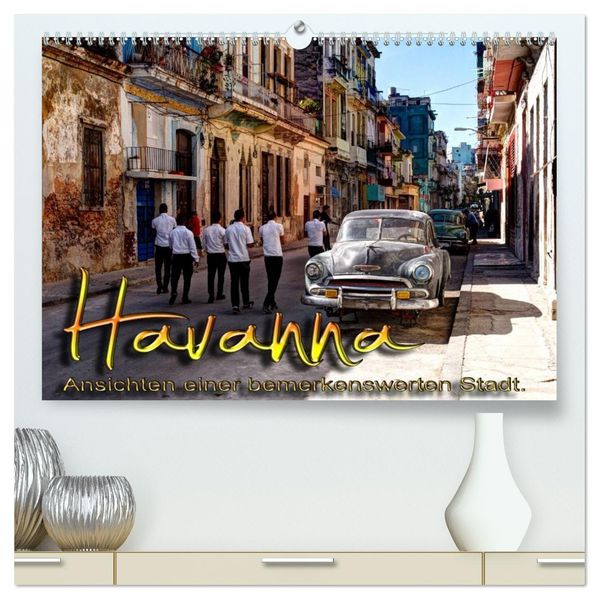Havanna - Ansichten einer bemerkenswerten Stadt (hochwertiger Premium Wandkalender 2027 DIN A2 quer) Kunstdruck in Hochglanz