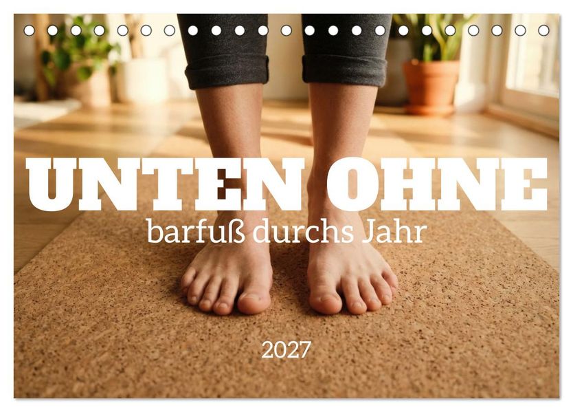 Unten Ohne - Barfuß durchs Jahr (Tischkalender 2027 DIN A5 quer) CALVENDO Monatskalender