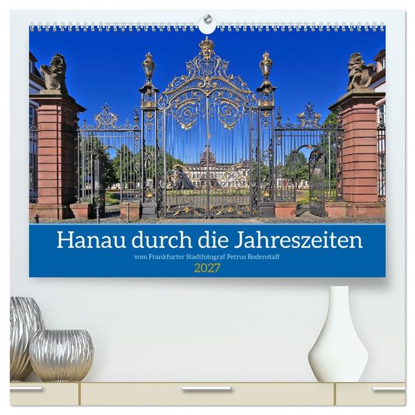 Hanau durch die Jahreszeiten vom Stadtfotograf Petrus Bodenstaff (hochwertiger Premium Wandkalender 2027 DIN A2 quer) Kunstdruck in Hochglanz