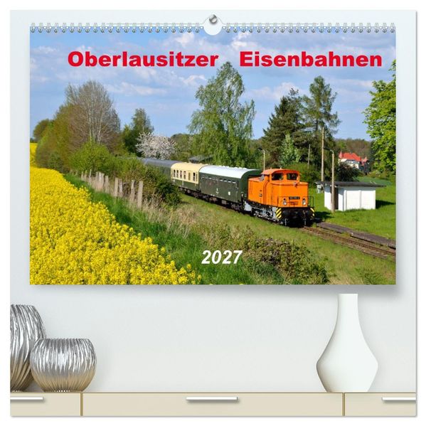 Oberlausitzer Eisenbahnen 2027 (hochwertiger Premium Wandkalender 2027 DIN A2 quer) Kunstdruck in Hochglanz