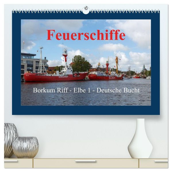 Feuerschiffe - Borkum Riff - Elbe 1 - Deutsche Bucht (hochwertiger Premium Wandkalender 2027 DIN A2 quer) Kunstdruck in Hochglanz