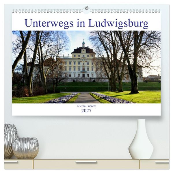 Unterwegs in Ludwigsburg (hochwertiger Premium Wandkalender 2027 DIN A2 quer) Kunstdruck in Hochglanz