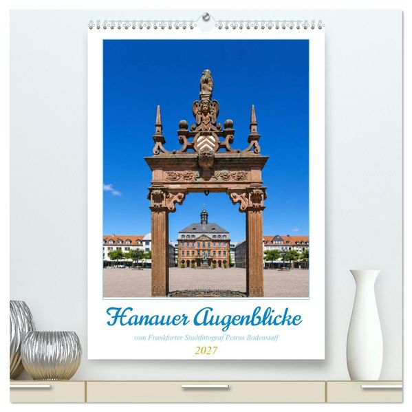 Hanauer Augeblicke vom Frankfurter Stadtfotograf (hochwertiger Premium Wandkalender 2027 DIN A2 hoch) Kunstdruck in Hochglanz