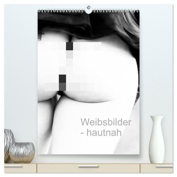 Weibsbilder - hautnah (hochwertiger Premium Wandkalender 2027 DIN A2 hoch) Kunstdruck in Hochglanz