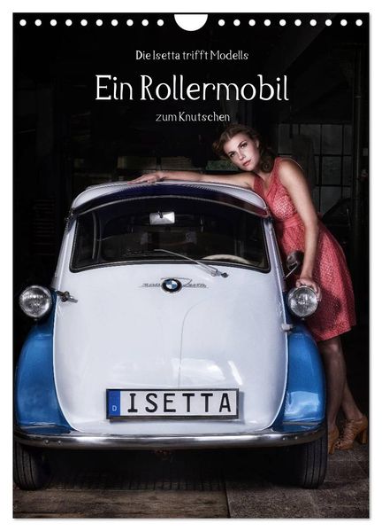 Die Isetta trifft Modells Ein Rollermobil zum Knutschen (Wandkalender 2027 DIN A4 hoch) CALVENDO Monatskalender