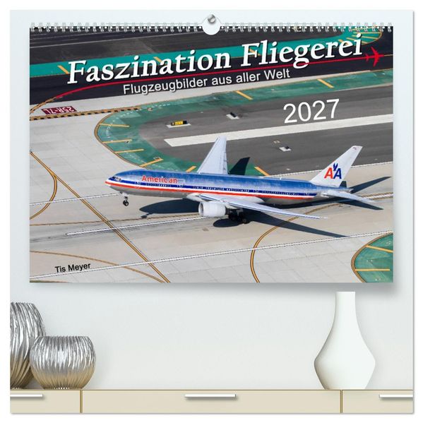 Faszination Fliegerei (hochwertiger Premium Wandkalender 2027 DIN A2 quer) Kunstdruck in Hochglanz
