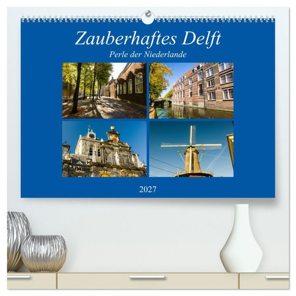 Zauberhaftes Delft - Perle der Niederlande (hochwertiger Premium Wandkalender 2027 DIN A2 quer) Kunstdruck in Hochglanz