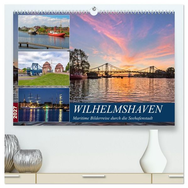 Wilhelmshaven maritime Bilderreise (hochwertiger Premium Wandkalender 2027 DIN A2 quer) Kunstdruck in Hochglanz