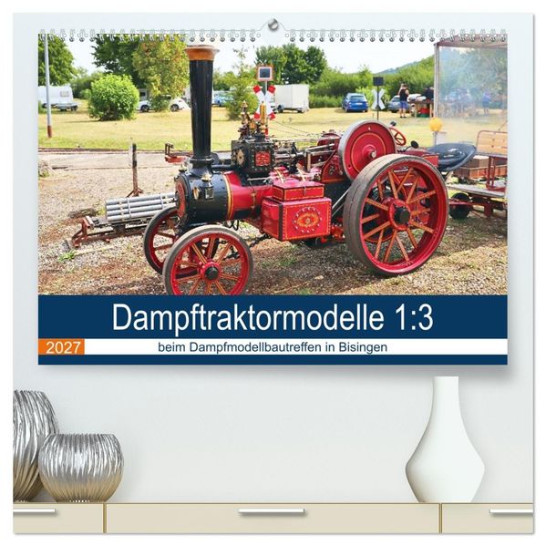 Dampftraktormodelle 1:3 beim Dampfmodellbautreffen in Bisingen (hochwertiger Premium Wandkalender 2027 DIN A2 quer) Kunstdruck in Hochglanz