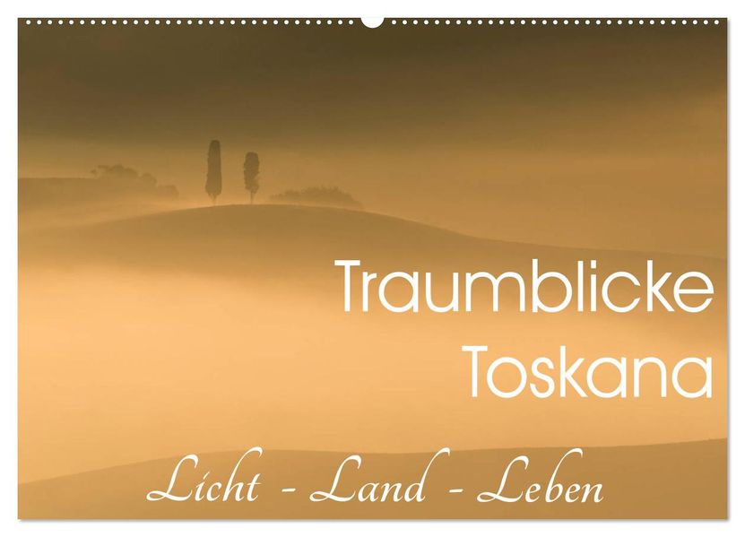 Traumblicke Toskana - Licht Land Leben (Wandkalender 2027 DIN A2 quer) CALVENDO Monatskalender