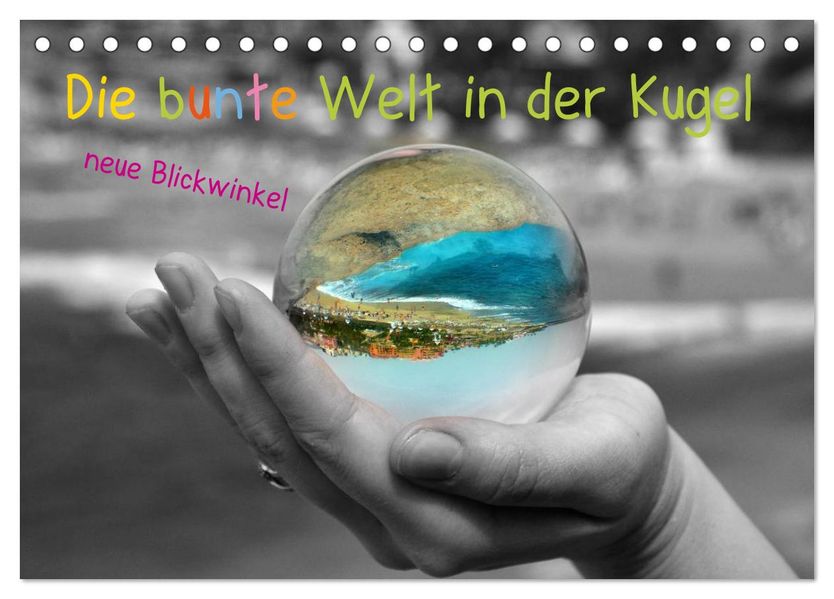 Die bunte Welt in der Kugel - neue Blickwinkel (Tischkalender 2027 DIN A5 quer) CALVENDO Monatskalender