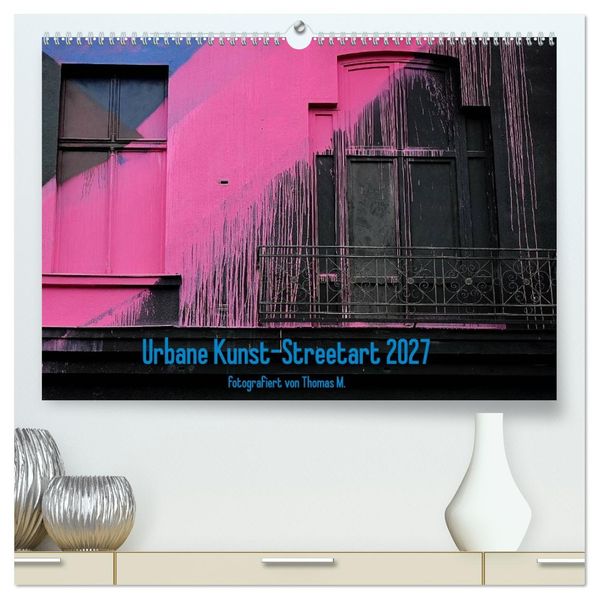 Urbane Kunst - Streetart 2027 (hochwertiger Premium Wandkalender 2027 DIN A2 quer) Kunstdruck in Hochglanz