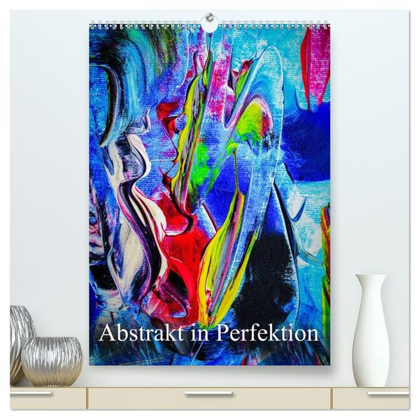 Abstrakt in Perfektion (hochwertiger Premium Wandkalender 2027 DIN A2 hoch) Kunstdruck in Hochglanz