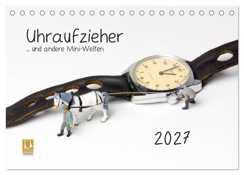 Uhraufzieher... und andere Mini-Welten (Tischkalender 2027 DIN A5 quer) CALVENDO Monatskalender