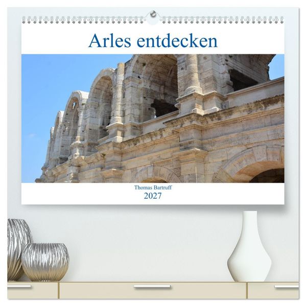 Arles entdecken (hochwertiger Premium Wandkalender 2027 DIN A2 quer) Kunstdruck in Hochglanz