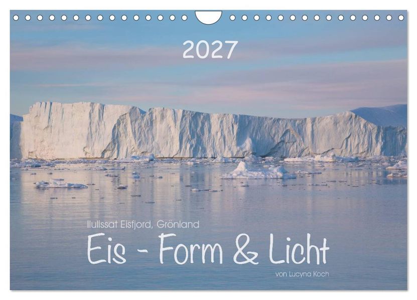 Ilulissat Eisfjord Grönland. EIS - FORM UND LICHT (Wandkalender 2027 DIN A4 quer) CALVENDO Monatskalender