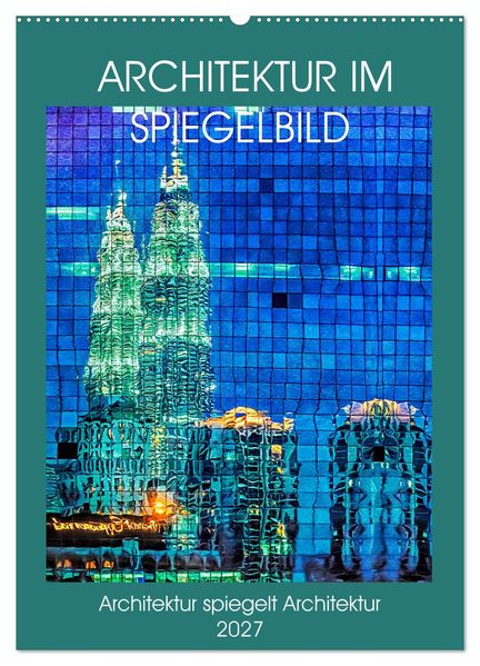 Architektur im Spiegelbild (Wandkalender 2027 DIN A2 hoch) CALVENDO Monatskalender