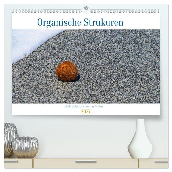 organische Strukturen Abstrakte Formen der Natur (hochwertiger Premium Wandkalender 2027 DIN A2 quer) Kunstdruck in Hochglanz