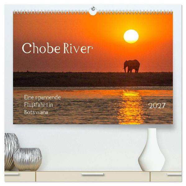 Chobe River - Eine spannende Flussfahrt in Botswana (hochwertiger Premium Wandkalender 2027 DIN A2 quer) Kunstdruck in Hochglanz
